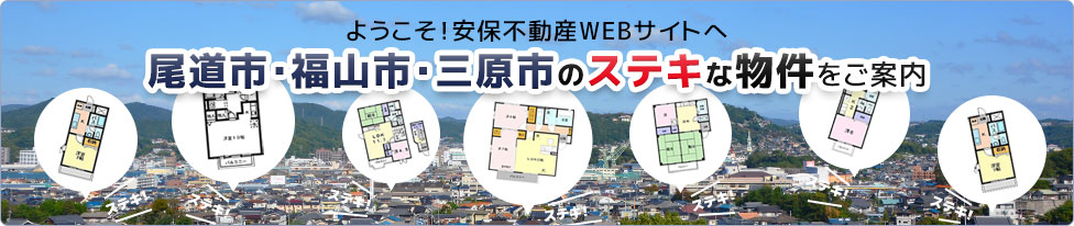 ようこそ！安保不動産WEBサイトへ 尾道市・福山市・三原市のステキな物件をご案内